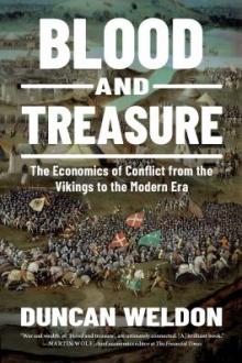 Blood and treasure : the economics of conflict from the Vikings to the modern era / Duncan Weldon