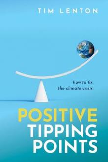 Positive tipping points : how to fix the climate crisis / Tim Lenton